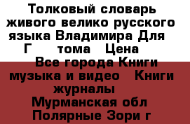 Толковый словарь живого велико русского языка Владимира Для 1956 Г.  4 тома › Цена ­ 3 000 - Все города Книги, музыка и видео » Книги, журналы   . Мурманская обл.,Полярные Зори г.